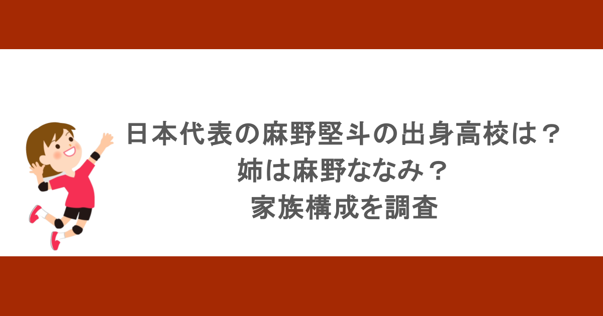 日本代表の麻野堅斗の出身高校は？姉は麻野ななみ？家族構成を調査