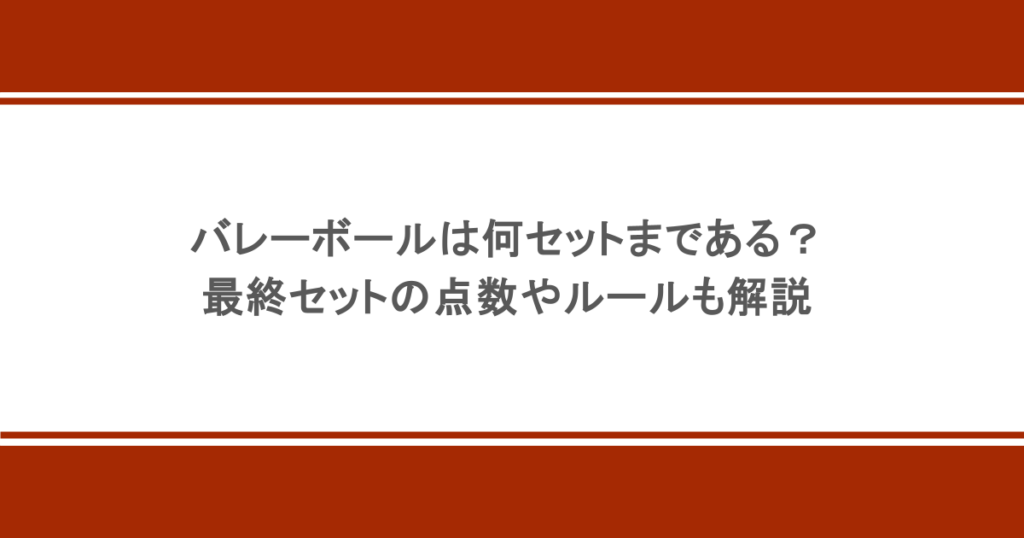 バレーボールは何セットまである？最終セットの点数やルールも解説