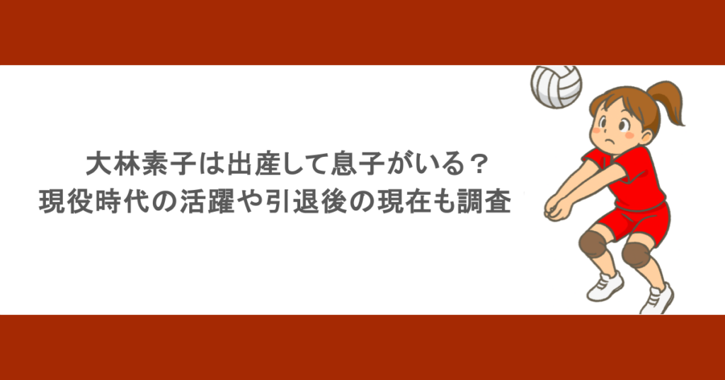 大林素子は出産して息子がいる？現役時代の活躍や引退後の現在も調査！